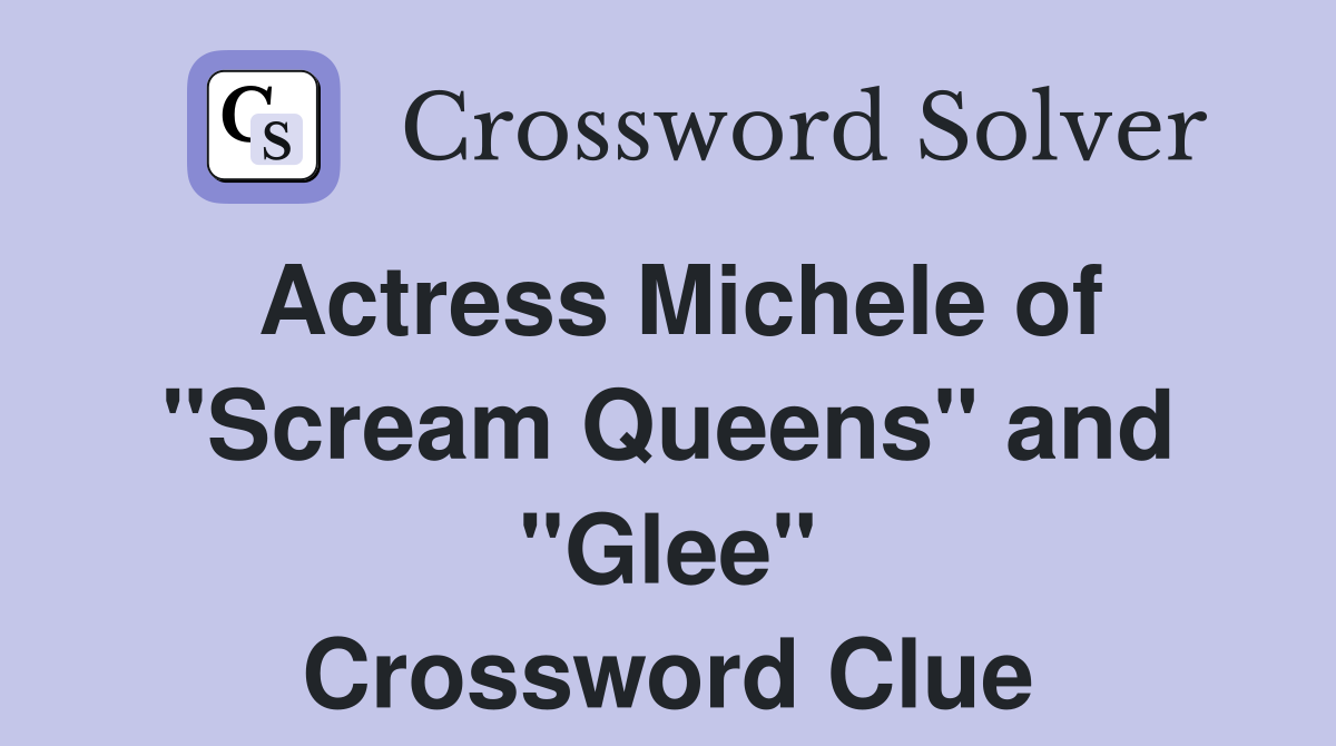 Actress Michele of "Scream Queens" and "Glee" Crossword Clue Answers